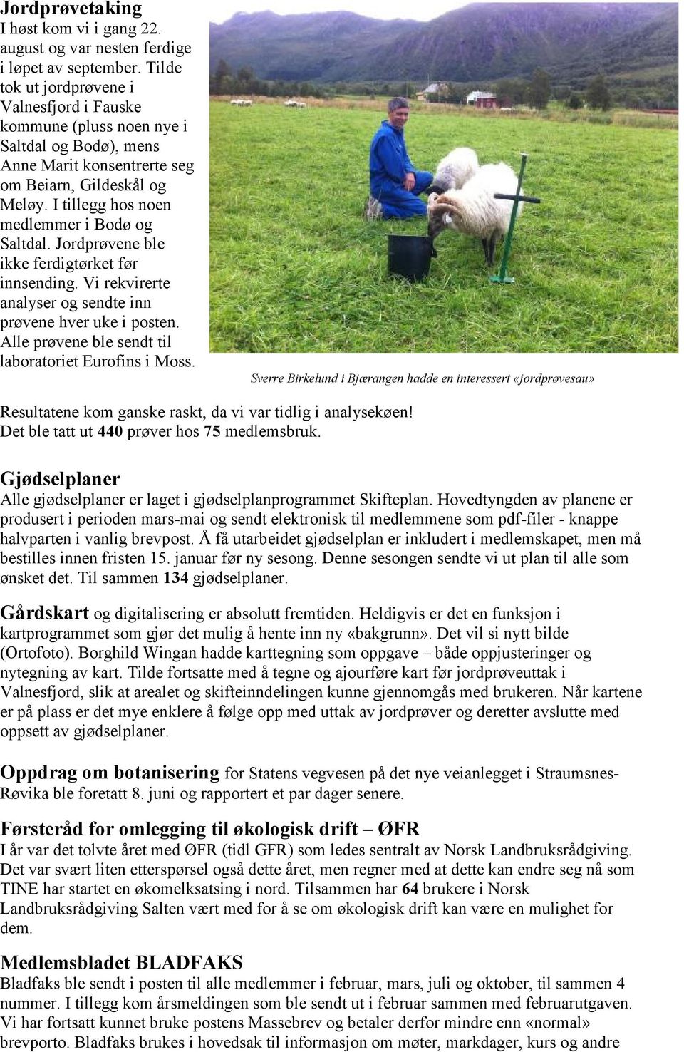 I tillegg hos noen medlemmer i Bodø og Saltdal. Jordprøvene ble ikke ferdigtørket før innsending. Vi rekvirerte analyser og sendte inn prøvene hver uke i posten.