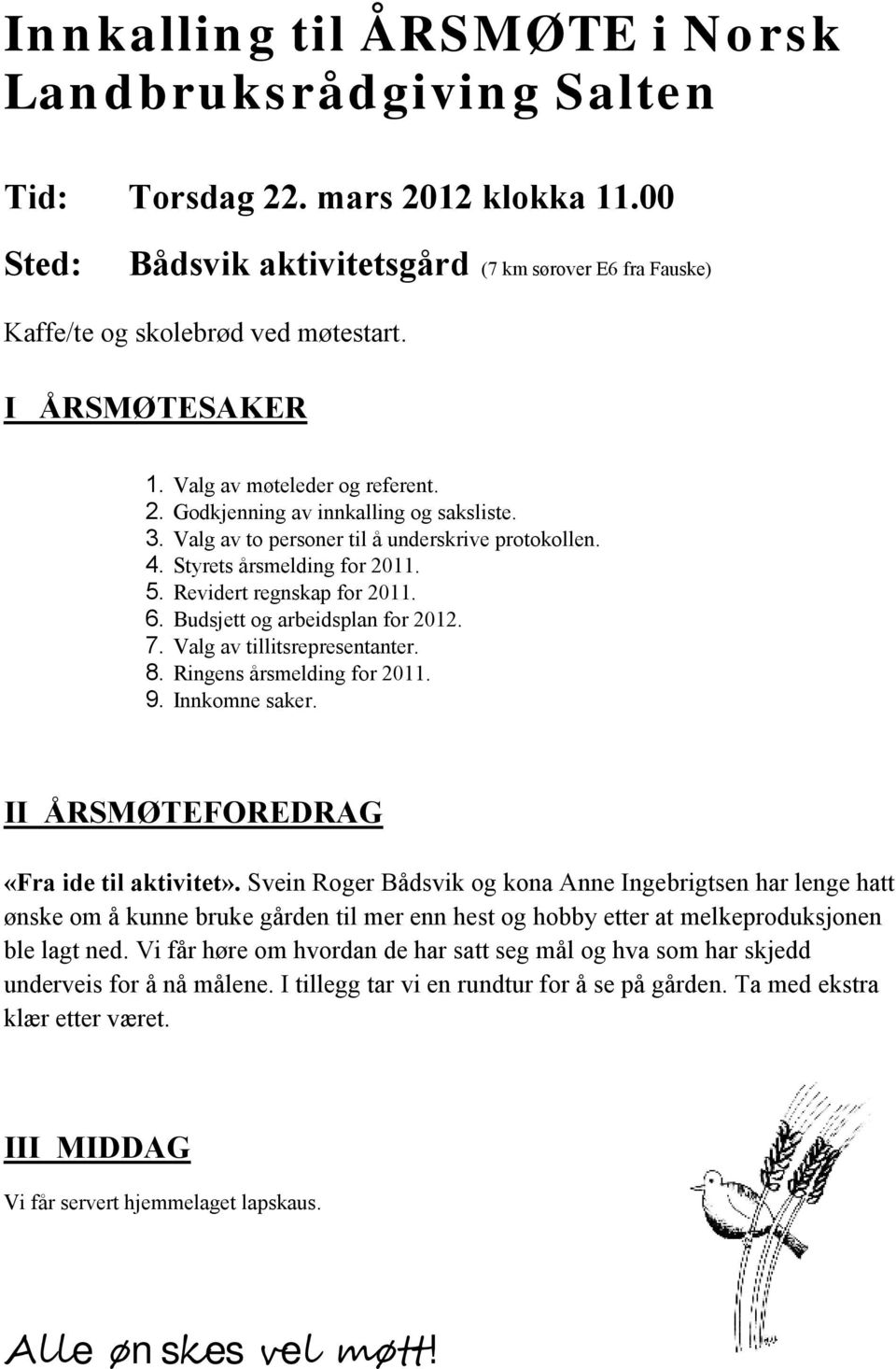 Revidert regnskap for 2011. 6. Budsjett og arbeidsplan for 2012. 7. Valg av tillitsrepresentanter. 8. Ringens årsmelding for 2011. 9. Innkomne saker. II ÅRSMØTEFOREDRAG «Fra ide til aktivitet».