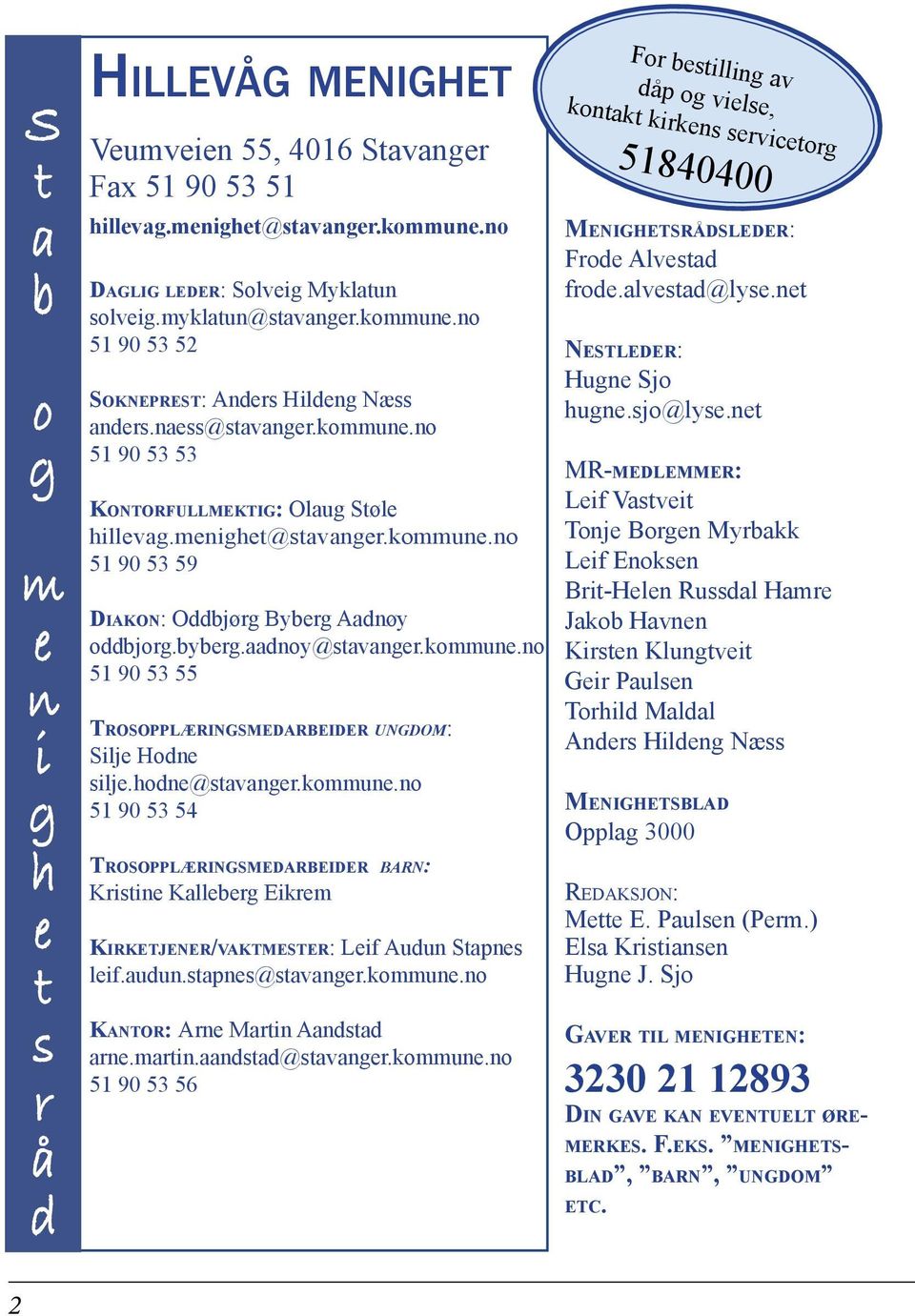 byberg.aadnoy@stavanger.kommune.no 51 90 53 55 Trosopplæringsmedarbeider ungdom: Silje Hodne silje.hodne@stavanger.kommune.no 51 90 53 54 Trosopplæringsmedarbeider barn: Kristine Kalleberg Eikrem Kirketjener/vaktmester: Leif Audun Stapnes leif.