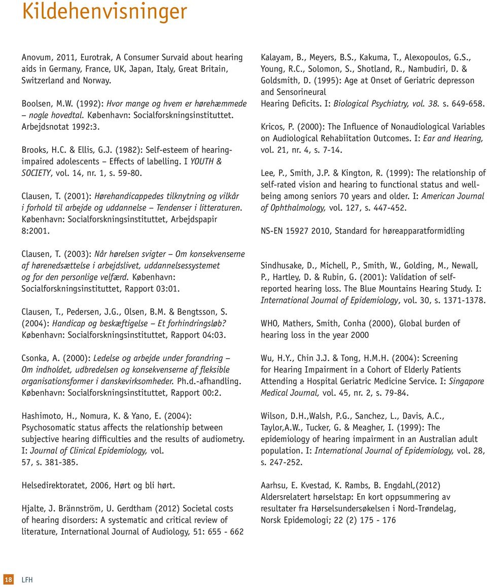 (1982): Self-esteem of hearingimpaired adolescents Effects of labelling. I YOUTH & SOCIETY, vol. 14, nr. 1, s. 59-80. Clausen, T.