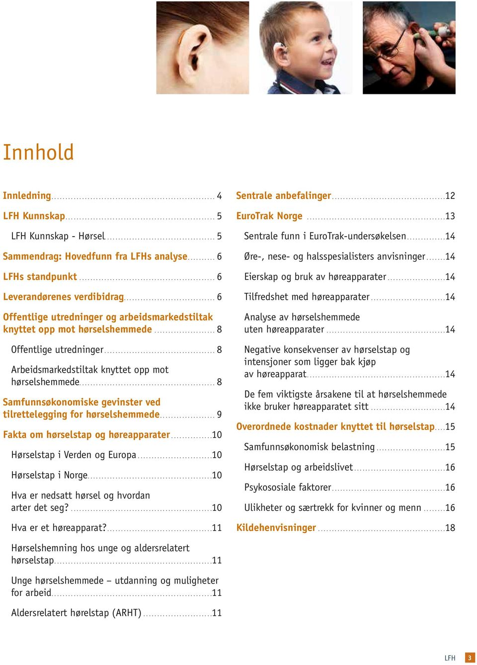 ...8 Samfunnsøkonomiske gevinster ved tilrettelegging for hørselshemmede....9 Fakta om hørselstap og høreapparater...............10 Hørselstap i Verden og Europa... 10 Hørselstap i Norge.