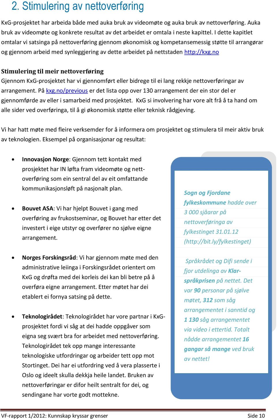 I dette kapitlet omtalar vi satsinga på nettoverføring gjennom økonomisk og kompetansemessig støtte til arrangørar og gjennom arbeid med synleggjering av dette arbeidet på nettstaden http://kxg.