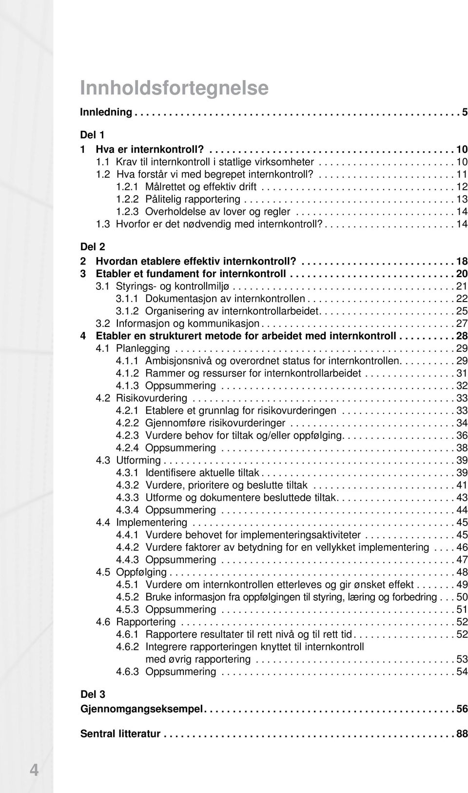 ...18 3 Etabler et fundament for internkontroll...20 3.1 Styrings- og kontrollmiljø... 21 3.1.1 Dokumentasjon av internkontrollen...22 3.1.2 Organisering av internkontrollarbeidet....25 3.