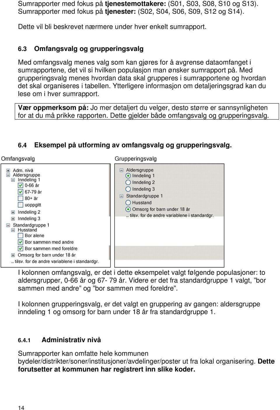 3 Omfangsvalg og grupperingsvalg Med omfangsvalg menes valg som kan gjøres for å avgrense dataomfanget i sumrapportene, det vil si hvilken populasjon man ønsker sumrapport på.