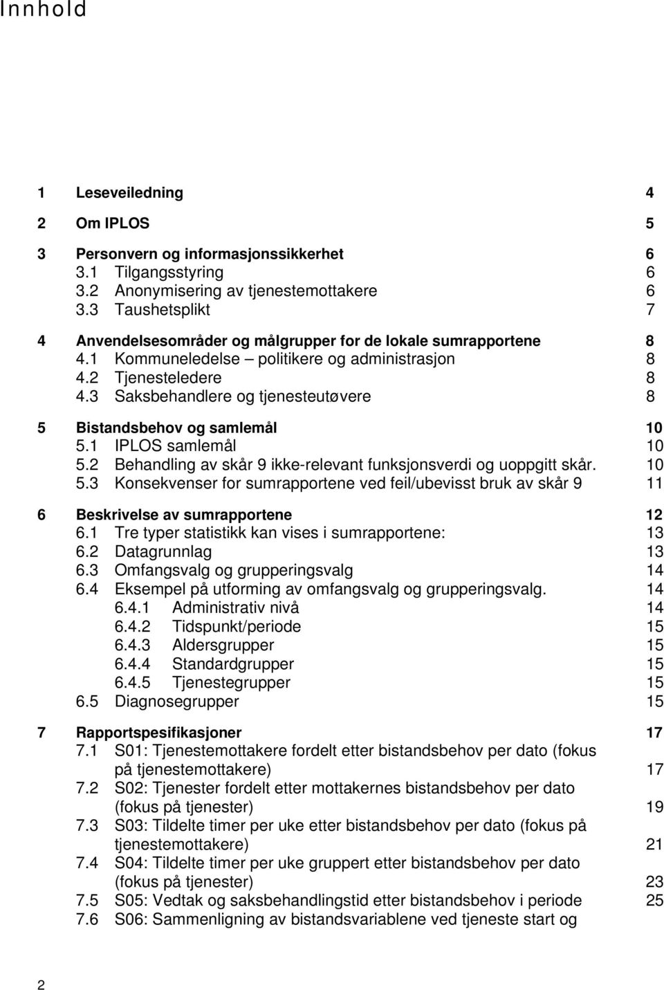 3 Saksbehandlere og tjenesteutøvere 8 5 Bistandsbehov og samlemål 10 5.1 IPLOS samlemål 10 5.2 Behandling av skår 9 ikke-relevant funksjonsverdi og uoppgitt skår. 10 5.3 Konsekvenser for sumrapportene ved feil/ubevisst bruk av skår 9 11 6 Beskrivelse av sumrapportene 12 6.