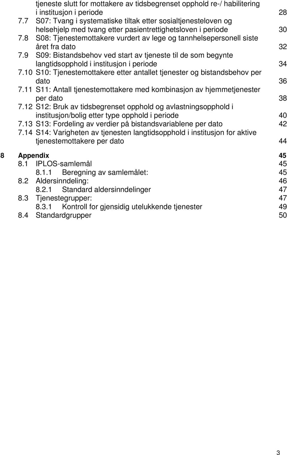 8 S08: Tjenestemottakere vurdert av lege og tannhelsepersonell siste året fra dato 32 7.9 S09: Bistandsbehov ved start av tjeneste til de som begynte langtidsopphold i institusjon i periode 34 7.