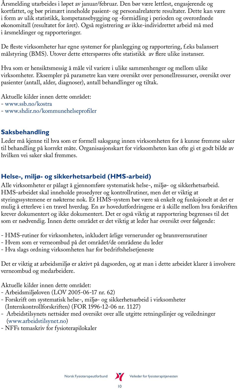 Også registrering av ikke-individrettet arbeid må med i årsmeldinger og rapporteringer. De fleste virksomheter har egne systemer for planlegging og rapportering, f.eks balansert målstyring (BMS).