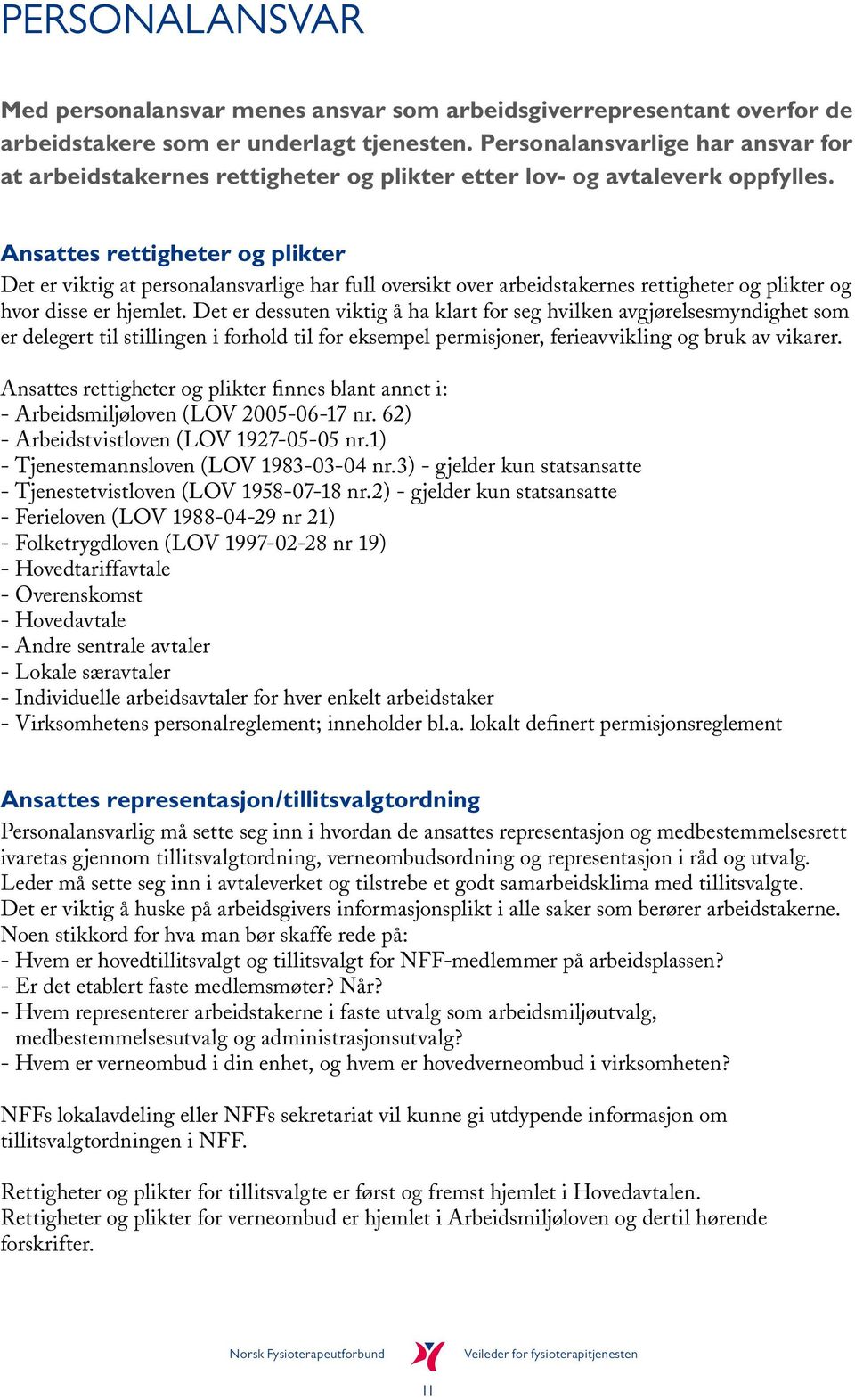 Ansattes rettigheter og plikter Det er viktig at personalansvarlige har full oversikt over arbeidstakernes rettigheter og plikter og hvor disse er hjemlet.