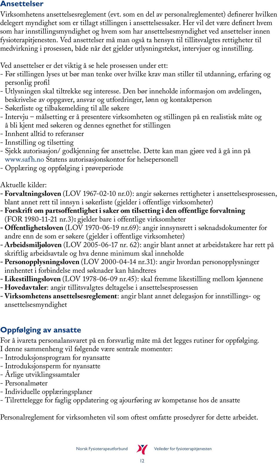 Ved ansettelser må man også ta hensyn til tillitsvalgtes rettigheter til medvirkning i prosessen, både når det gjelder utlysningstekst, intervjuer og innstilling.