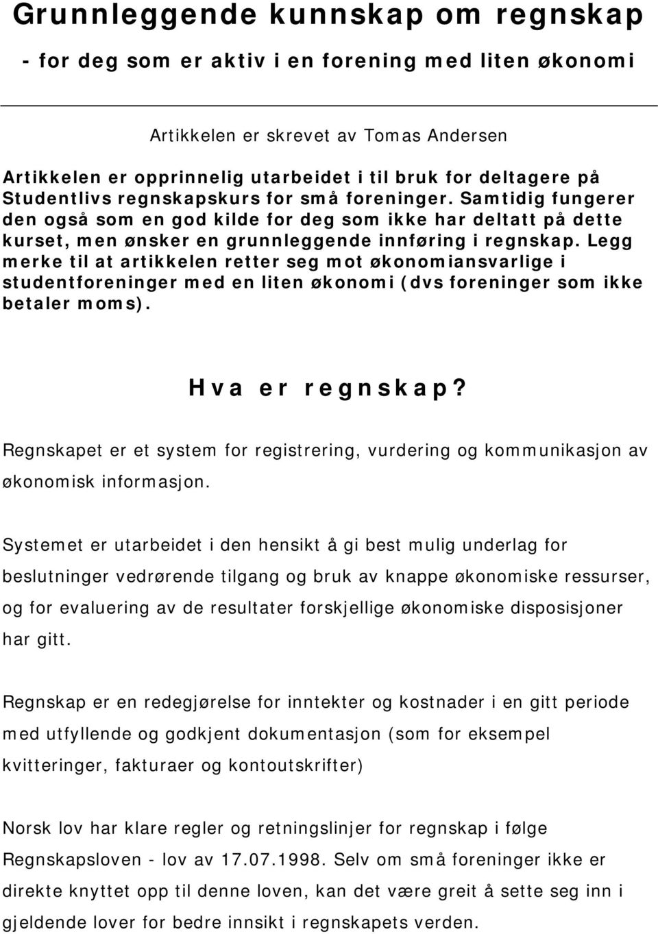 Legg merke til at artikkelen retter seg mot ansvarlige i studentforeninger med en liten (dvs foreninger som ikke betaler moms). Hva er regnskap?