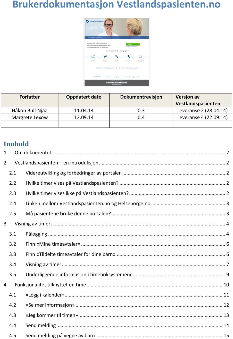 ... 2 2.4 Linken mellom Vestlandspasienten.no og Helsenorge.no... 3 2.5 Må pasientene bruke denne portalen?... 3 3 Visning av timer... 4 3.1 Pålogging... 4 3.2 Finn «Mine timeavtaler»... 6 3.