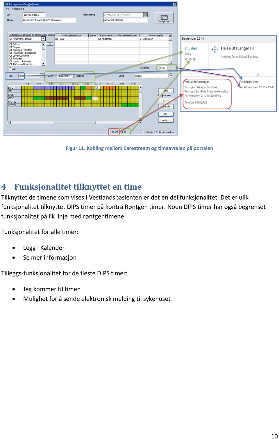 Vestlandspasienten er det en del funksjonalitet. Det er ulik funksjonalitet tilknyttet DIPS timer på kontra Røntgen timer.