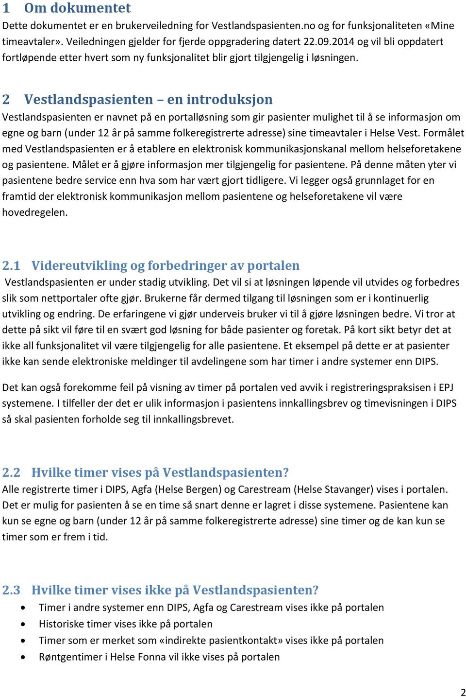 2 Vestlandspasienten en introduksjon Vestlandspasienten er navnet på en portalløsning som gir pasienter mulighet til å se informasjon om egne og barn (under 12 år på samme folkeregistrerte adresse)