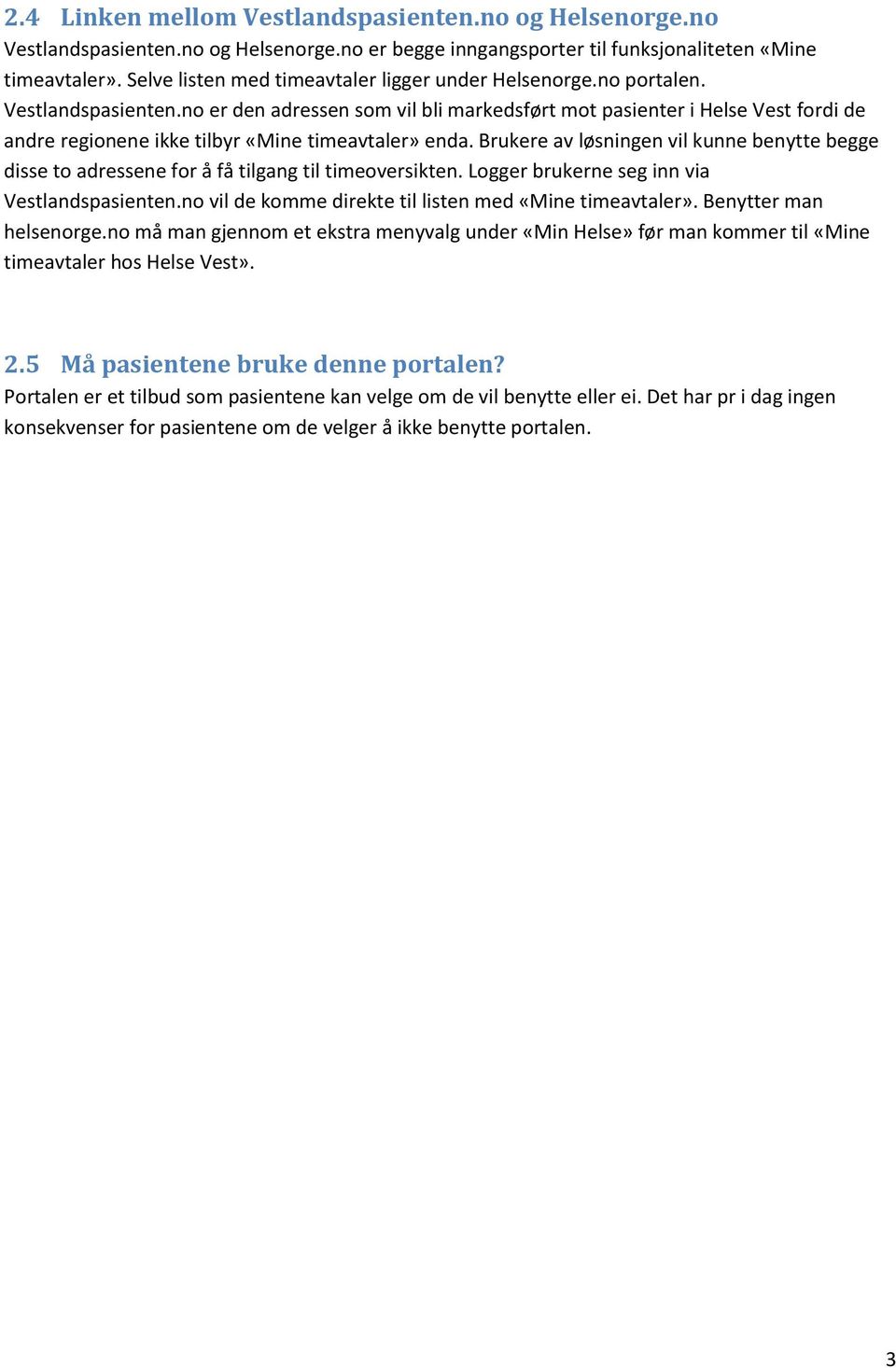 no er den adressen som vil bli markedsført mot pasienter i Helse Vest fordi de andre regionene ikke tilbyr «Mine timeavtaler» enda.