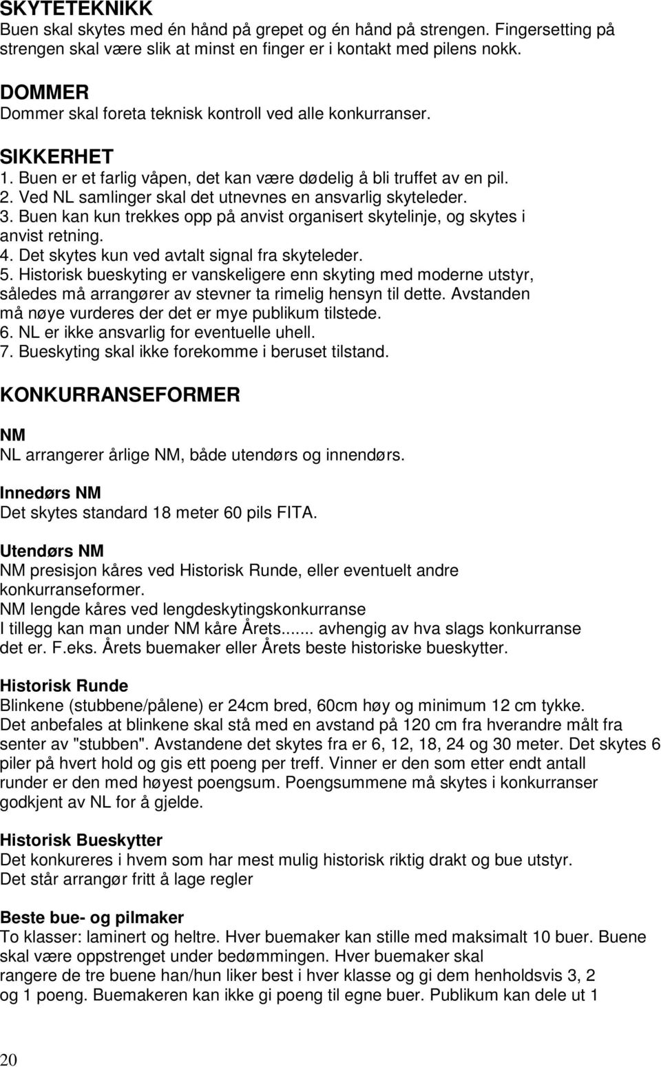 Ved NL samlinger skal det utnevnes en ansvarlig skyteleder. 3. Buen kan kun trekkes opp på anvist organisert skytelinje, og skytes i anvist retning. 4. Det skytes kun ved avtalt signal fra skyteleder.