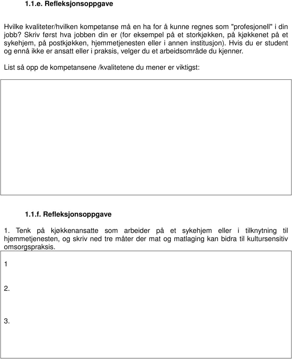 Hvis du er student og ennå ikke er ansatt eller i praksis, velger du et arbeidsområde du kjenner. List så opp de kompetansene /kvalitetene du mener er viktigst: 1.