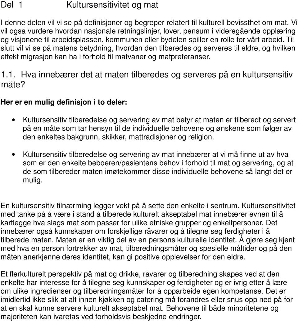 Til slutt vil vi se på matens betydning, hvordan den tilberedes og serveres til eldre, og hvilken effekt migrasjon kan ha i forhold til matvaner og matpreferanser. 1.