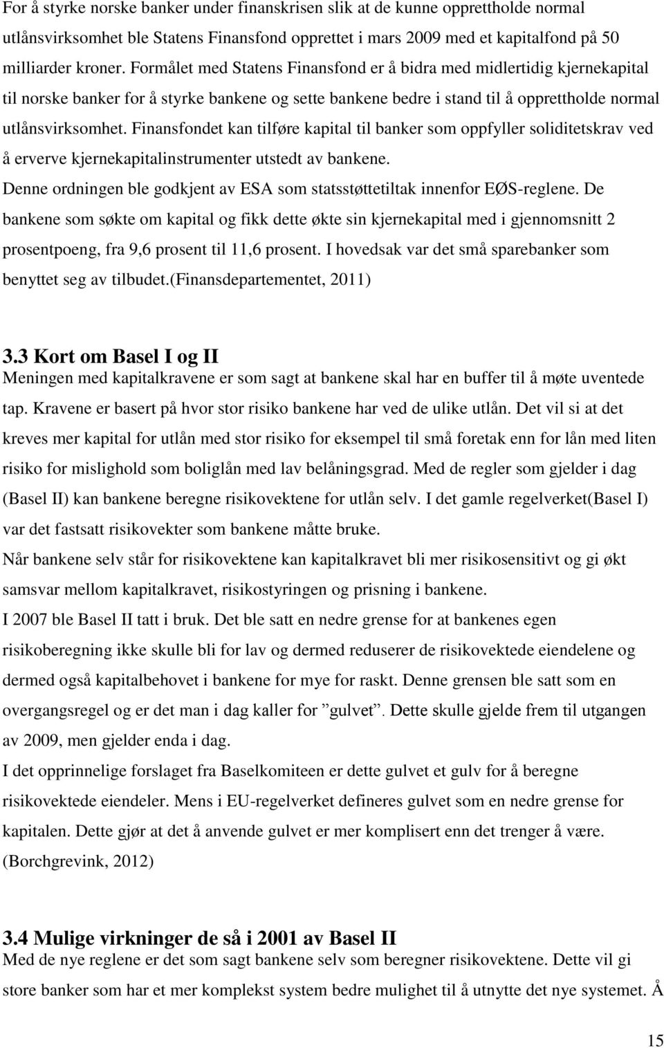 Finansfondet kan tilføre kapital til banker som oppfyller soliditetskrav ved å erverve kjernekapitalinstrumenter utstedt av bankene.