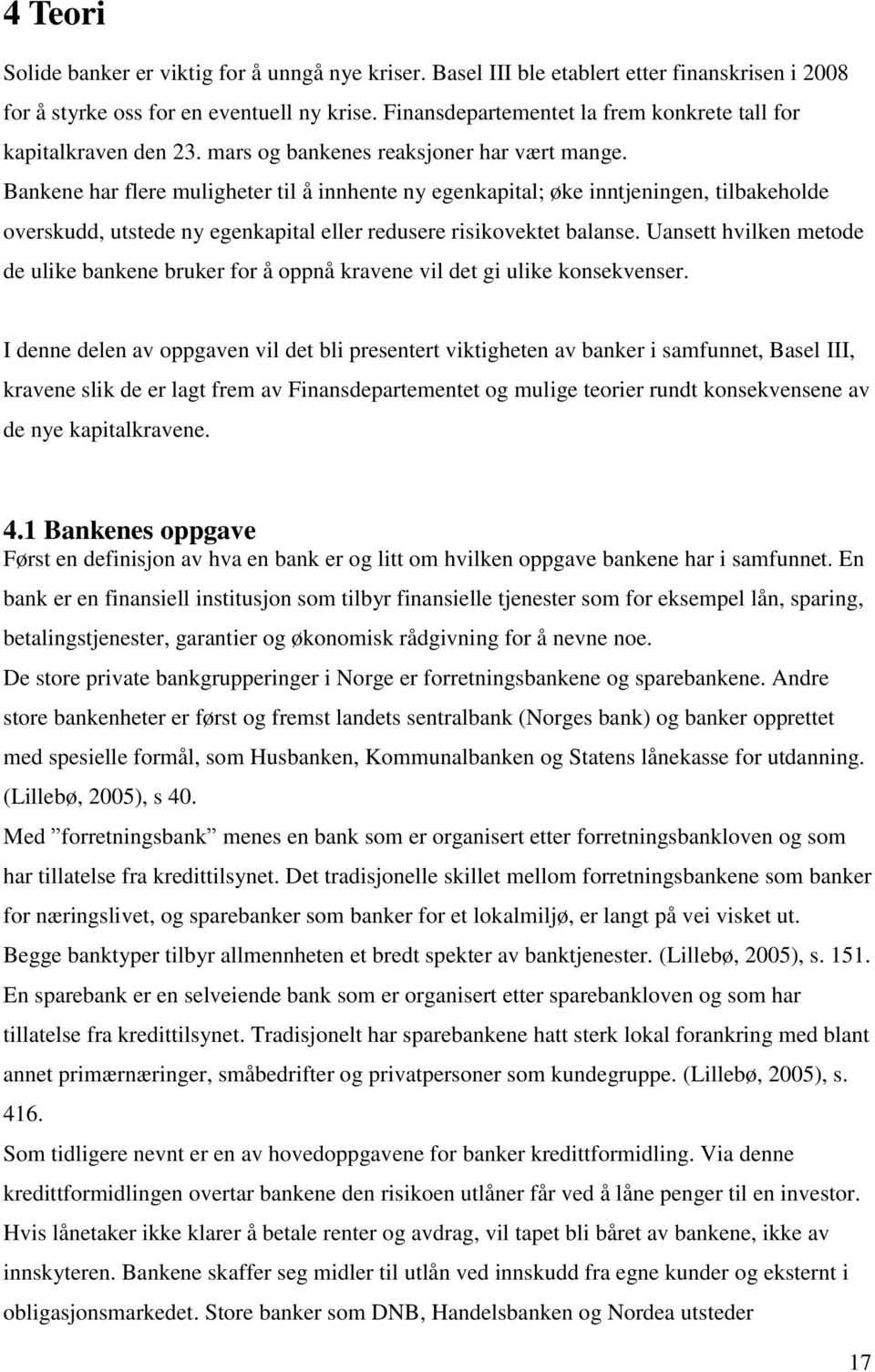 Bankene har flere muligheter til å innhente ny egenkapital; øke inntjeningen, tilbakeholde overskudd, utstede ny egenkapital eller redusere risikovektet balanse.