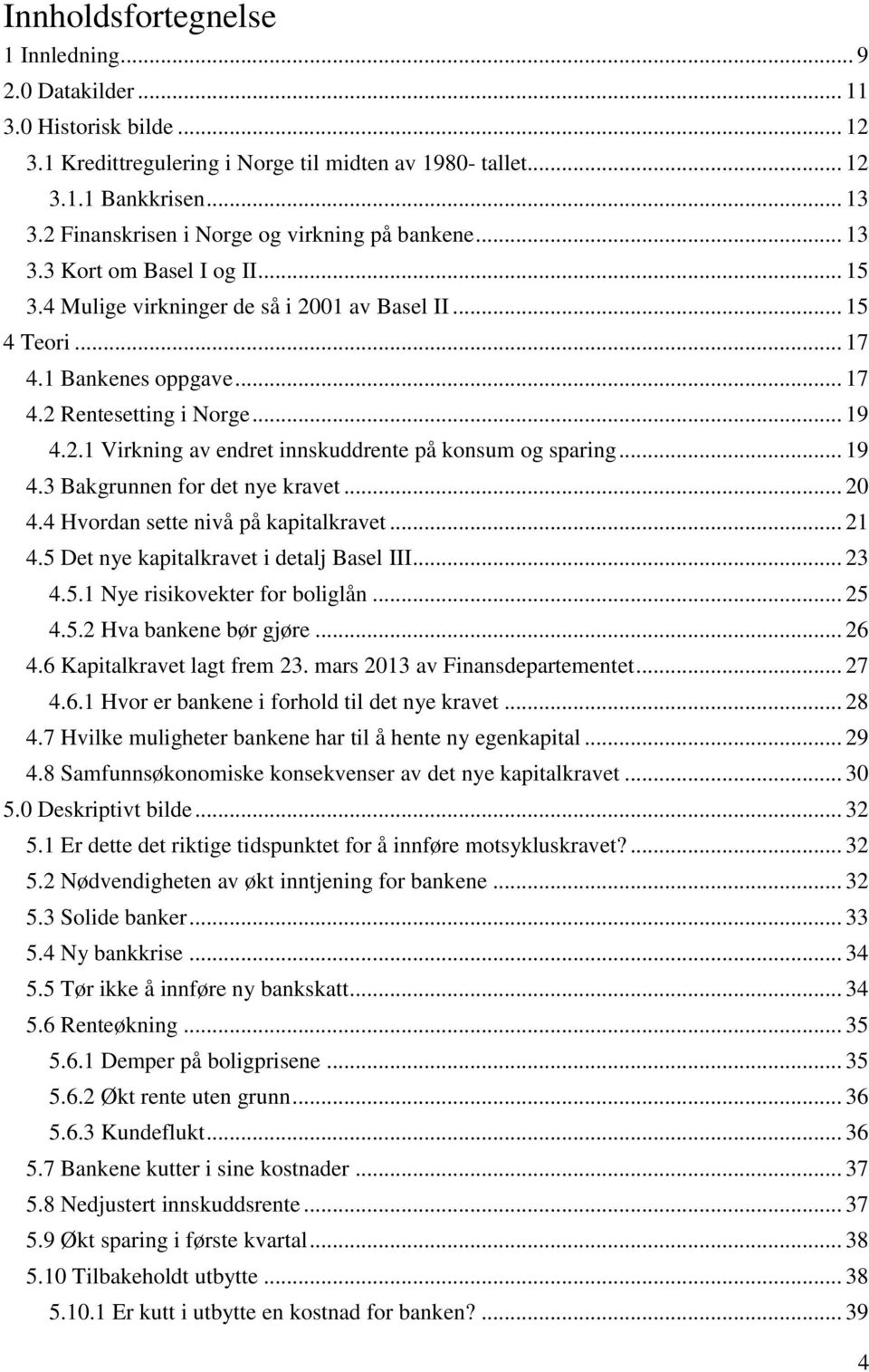 .. 19 4.2.1 Virkning av endret innskuddrente på konsum og sparing... 19 4.3 Bakgrunnen for det nye kravet... 20 4.4 Hvordan sette nivå på kapitalkravet... 21 4.