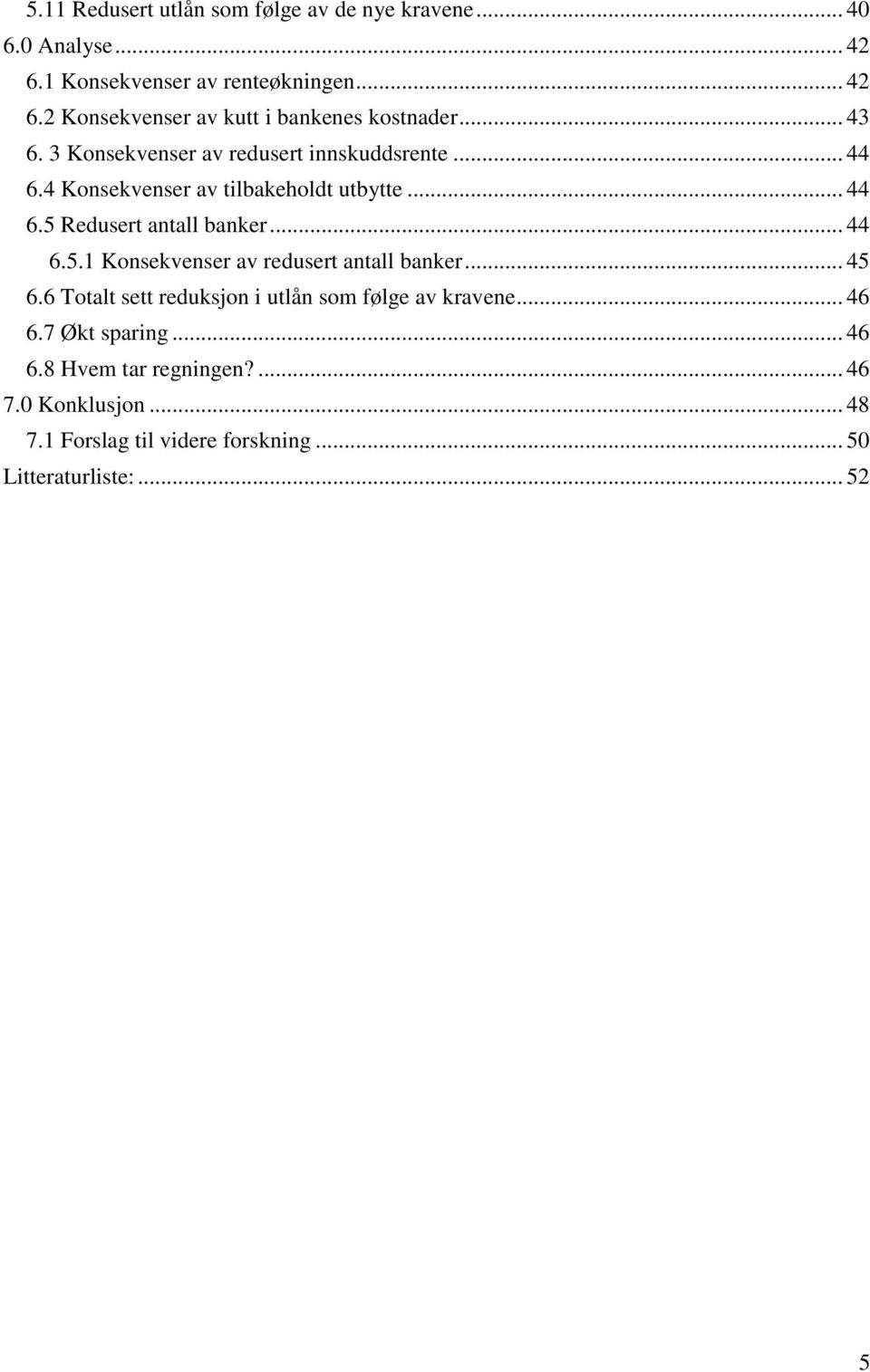 .. 44 6.5.1 Konsekvenser av redusert antall banker... 45 6.6 Totalt sett reduksjon i utlån som følge av kravene... 46 6.7 Økt sparing.
