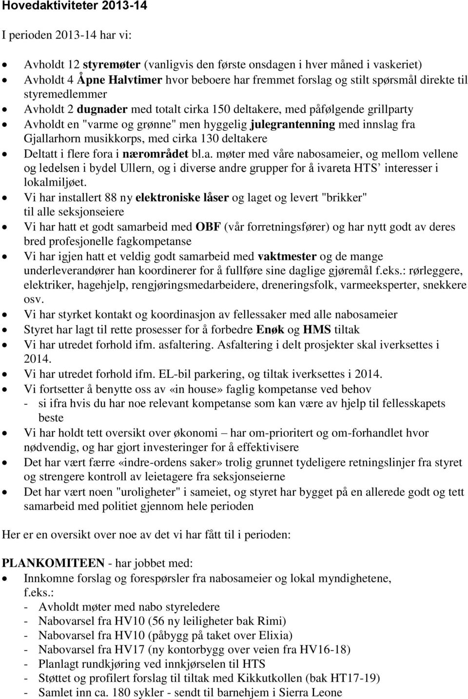 musikkorps, med cirka 130 deltakere Deltatt i flere fora i nærområdet bl.a. møter med våre nabosameier, og mellom vellene og ledelsen i bydel Ullern, og i diverse andre grupper for å ivareta HTS interesser i lokalmiljøet.