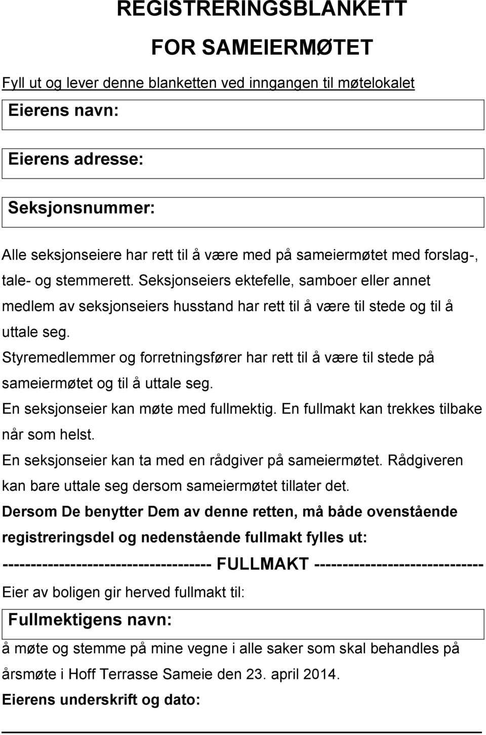 Styremedlemmer og forretningsfører har rett til å være til stede på sameiermøtet og til å uttale seg. En seksjonseier kan møte med fullmektig. En fullmakt kan trekkes tilbake når som helst.