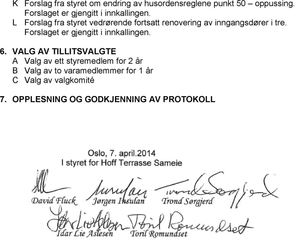 L Forslag fra styret vedrørende fortsatt renovering av inngangsdører i tre.  6.