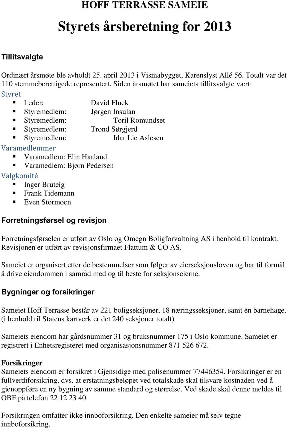 Varamedlemmer Varamedlem: Elin Haaland Varamedlem: Bjørn Pedersen Valgkomité Inger Bruteig Frank Tidemann Even Stormoen Forretningsførsel og revisjon Forretningsførselen er utført av Oslo og Omegn