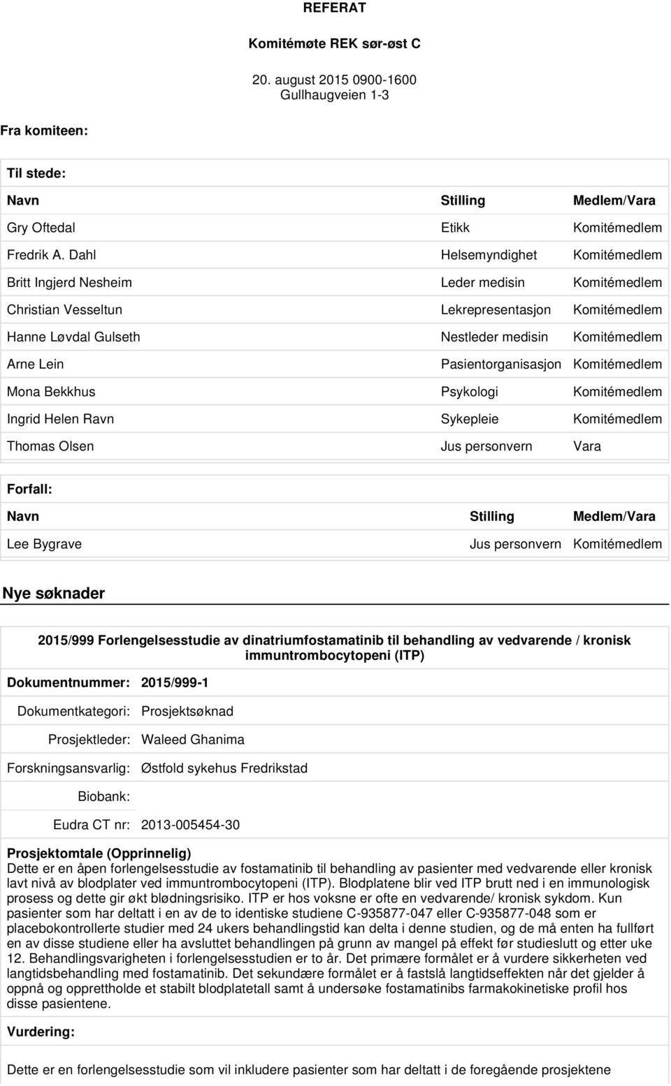 Pasientorganisasjon Komitémedlem Mona Bekkhus Psykologi Komitémedlem Ingrid Helen Ravn Sykepleie Komitémedlem Thomas Olsen Jus personvern Vara Forfall: Navn Stilling Medlem/Vara Lee Bygrave Jus