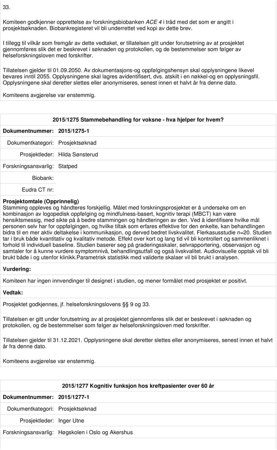 av helseforskningsloven med forskrifter. Tillatelsen gjelder til 01.09.2050. Av dokumentasjons-og oppfølgingshensyn skal opplysningene likevel bevares inntil 2055.