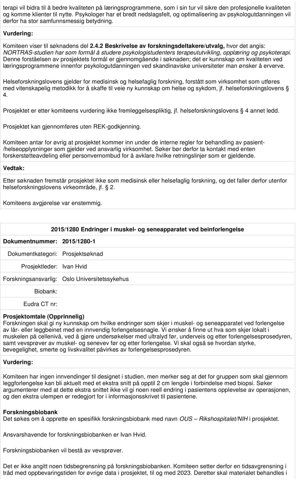 2 Beskrivelse av forskningsdeltakere/utvalg, hvor det angis: NORTRAS-studien har som formål å studere psykologistudenters terapeututvikling, opplæring og psykoterapi.