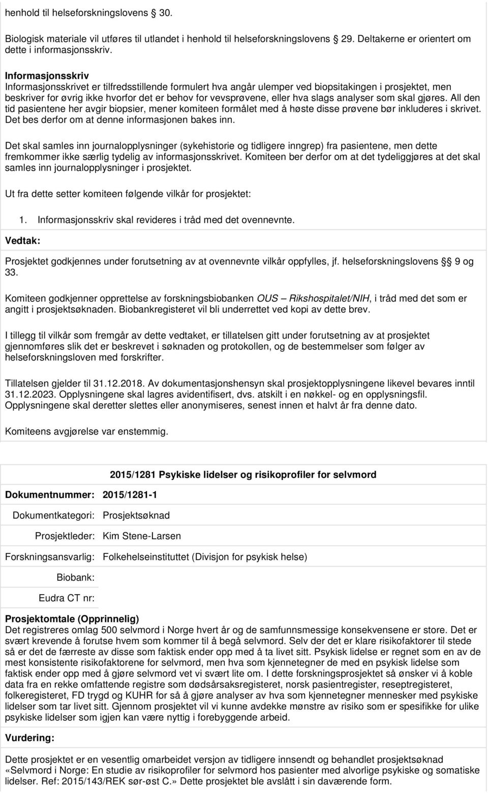 slags analyser som skal gjøres. All den tid pasientene her avgir biopsier, mener komiteen formålet med å høste disse prøvene bør inkluderes i skrivet.