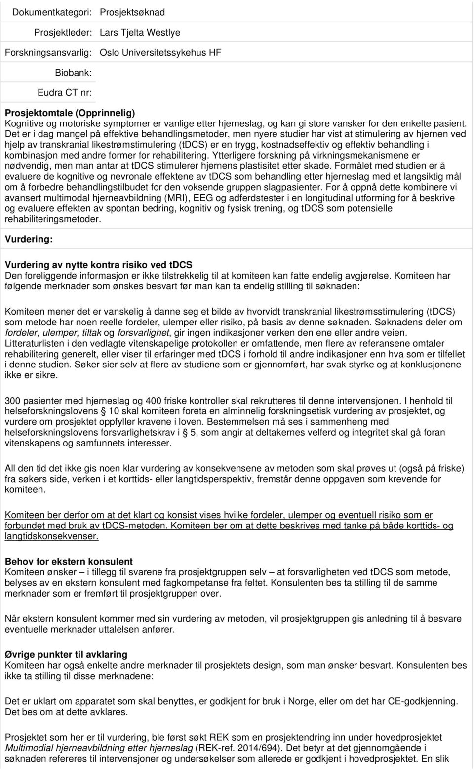 effektiv behandling i kombinasjon med andre former for rehabilitering. Ytterligere forskning på virkningsmekanismene er nødvendig, men man antar at tdcs stimulerer hjernens plastisitet etter skade.