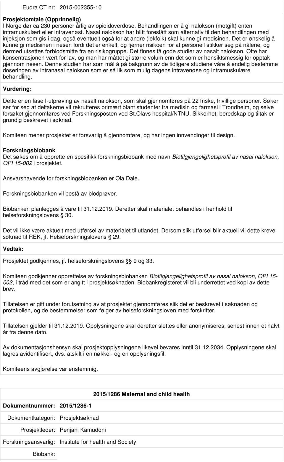 Det er ønskelig å kunne gi medisinen i nesen fordi det er enkelt, og fjerner risikoen for at personell stikker seg på nålene, og dermed utsettes forblodsmitte fra en risikogruppe.