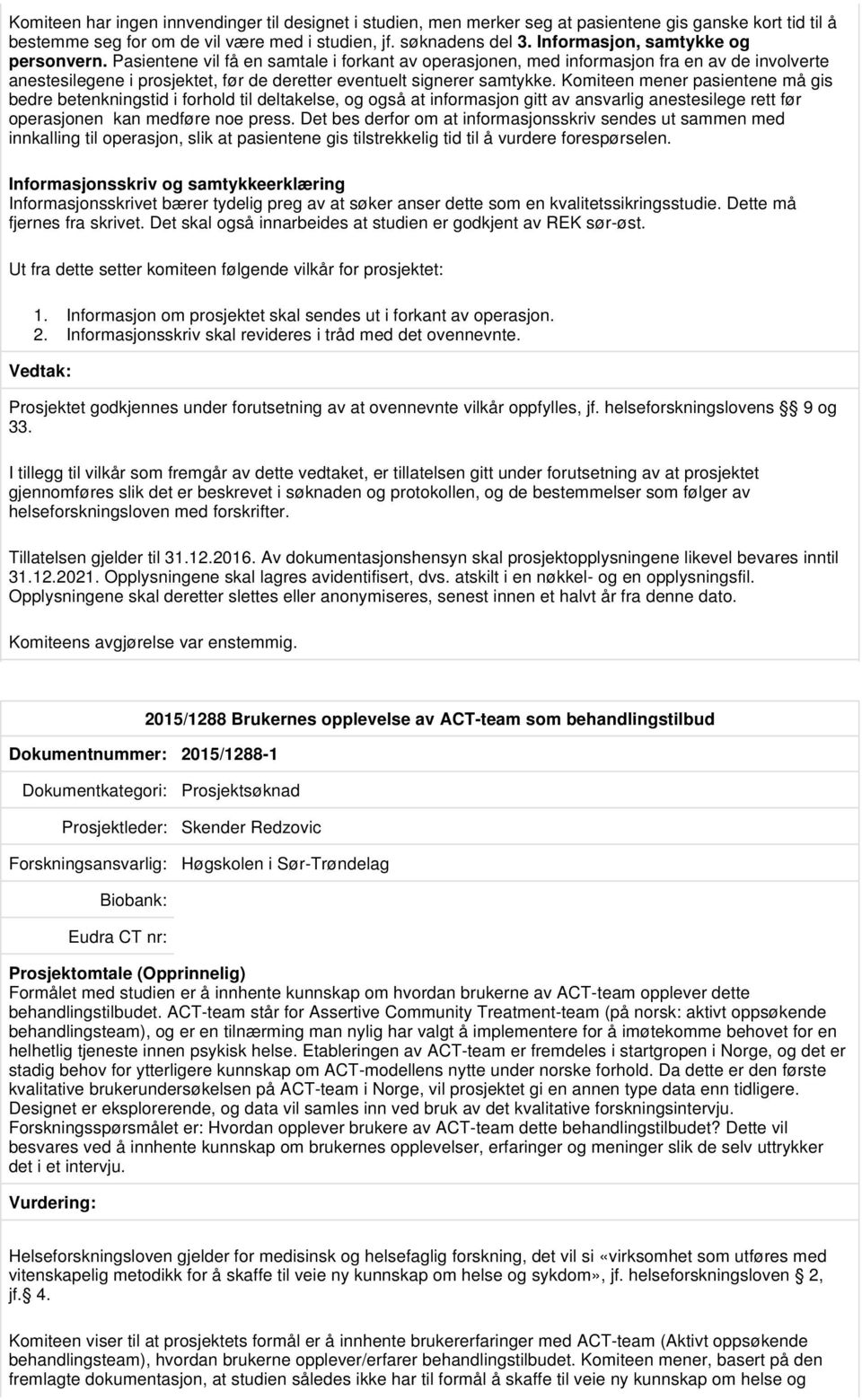 Pasientene vil få en samtale i forkant av operasjonen, med informasjon fra en av de involverte anestesilegene i prosjektet, før de deretter eventuelt signerer samtykke.