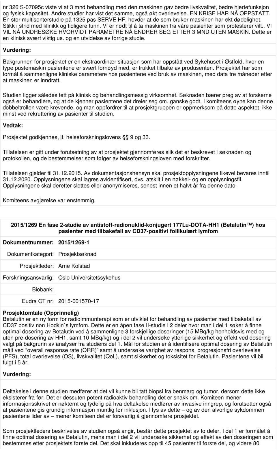 Vi er nødt til å ta maskinen fra våre pasienter som protesterer vilt.. VI VIL NÅ UNDRESØKE HVORVIDT PARAMETRE NÅ ENDRER SEG ETTER 3 MND UTEN MASKIN. Dette er en klinisk svært viktig us.