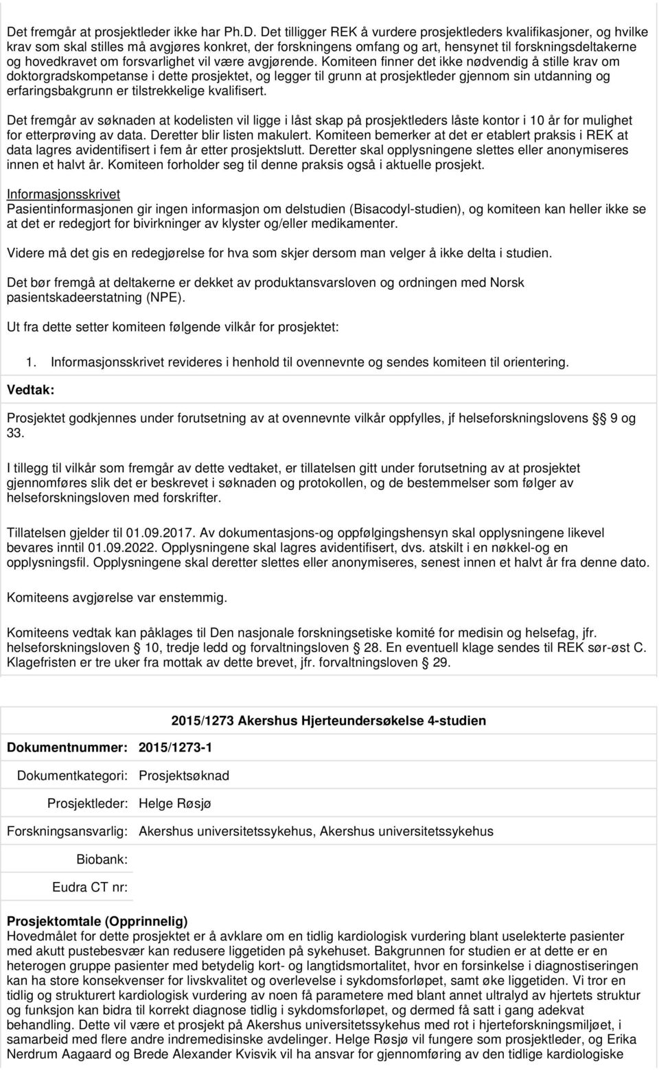 Komiteen finner det ikke nødvendig å stille krav om doktorgradskompetanse i dette prosjektet, og legger til grunn at prosjektleder gjennom sin utdanning og erfaringsbakgrunn er tilstrekkelige