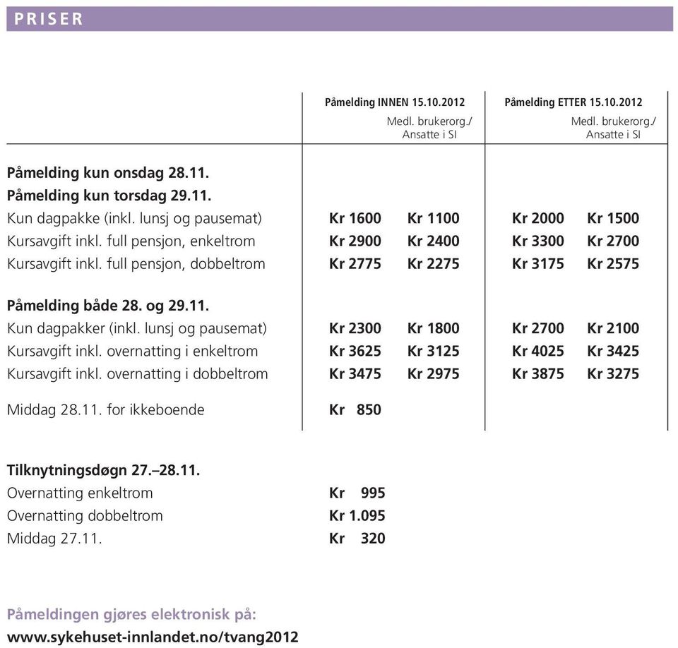 full pensjon, dobbeltrom Kr 2775 Kr 2275 Kr 3175 Kr 2575 Påmelding både 28. og 29.11. Kun dagpakker (inkl. lunsj og pausemat) Kr 2300 Kr 1800 Kr 2700 Kr 2100 Kursavgift inkl.