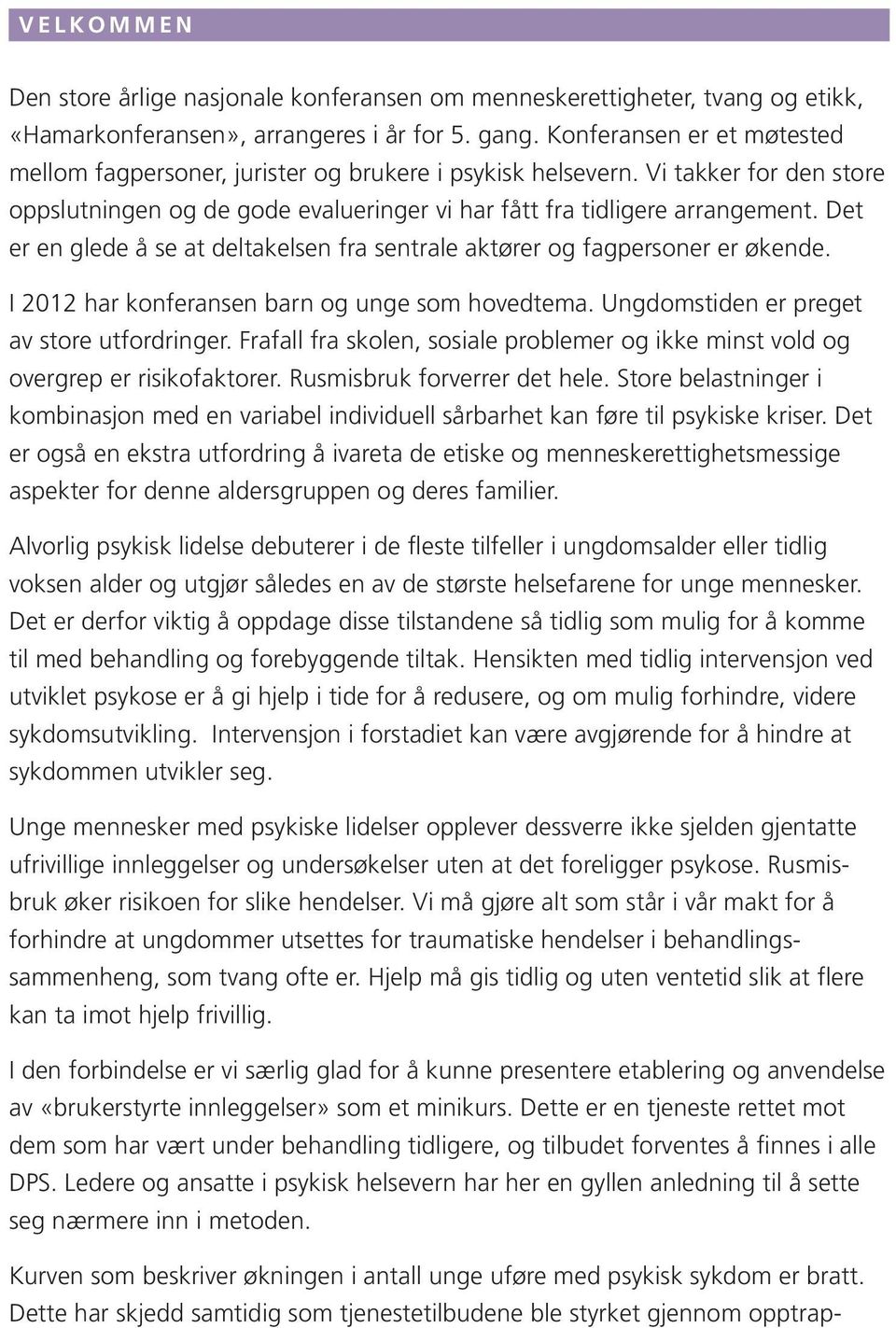 Det er en glede å se at deltakelsen fra sentrale aktører og fagpersoner er økende. I 2012 har konferansen barn og unge som hovedtema. Ungdomstiden er preget av store utfordringer.