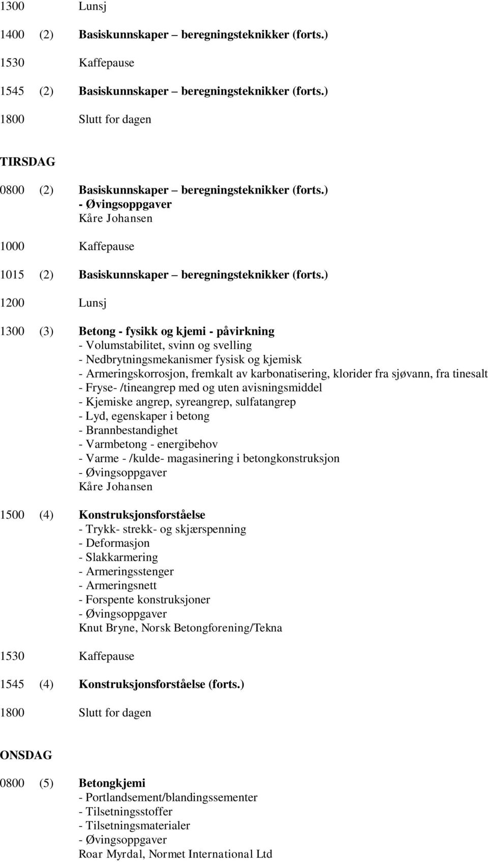 ) 1200 Lunsj 1300 (3) Betong - fysikk og kjemi - påvirkning - Volumstabilitet, svinn og svelling - Nedbrytningsmekanismer fysisk og kjemisk - Armeringskorrosjon, fremkalt av karbonatisering, klorider