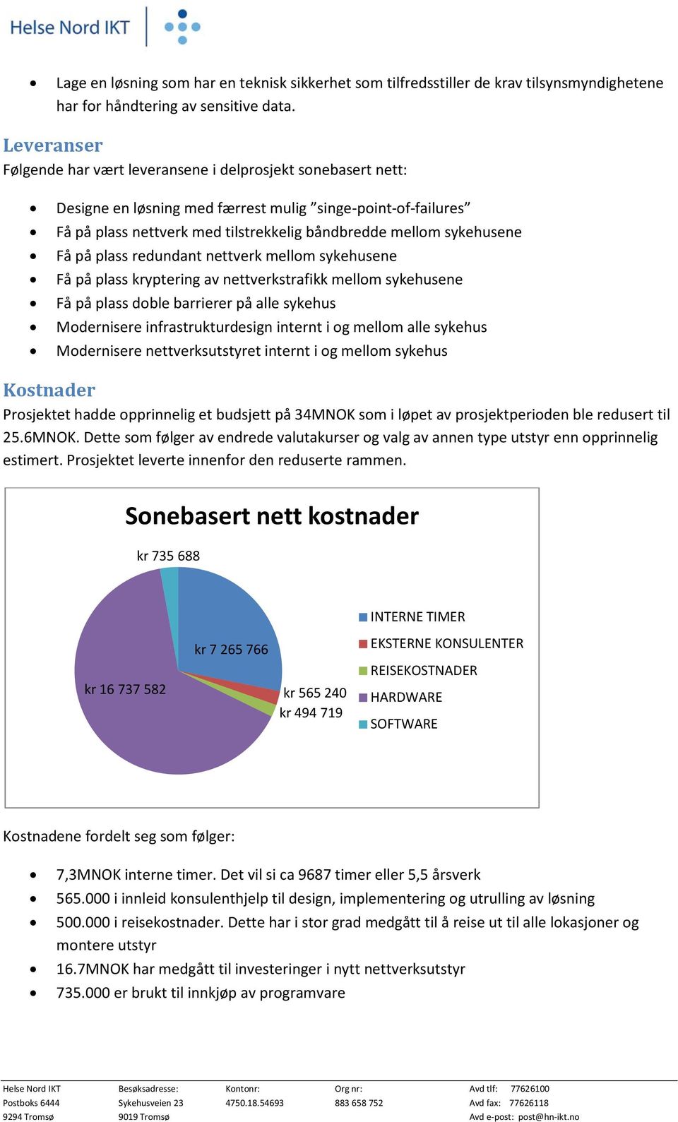 sykehusene Få på plass redundant nettverk mellom sykehusene Få på plass kryptering av nettverkstrafikk mellom sykehusene Få på plass doble barrierer på alle sykehus Modernisere infrastrukturdesign