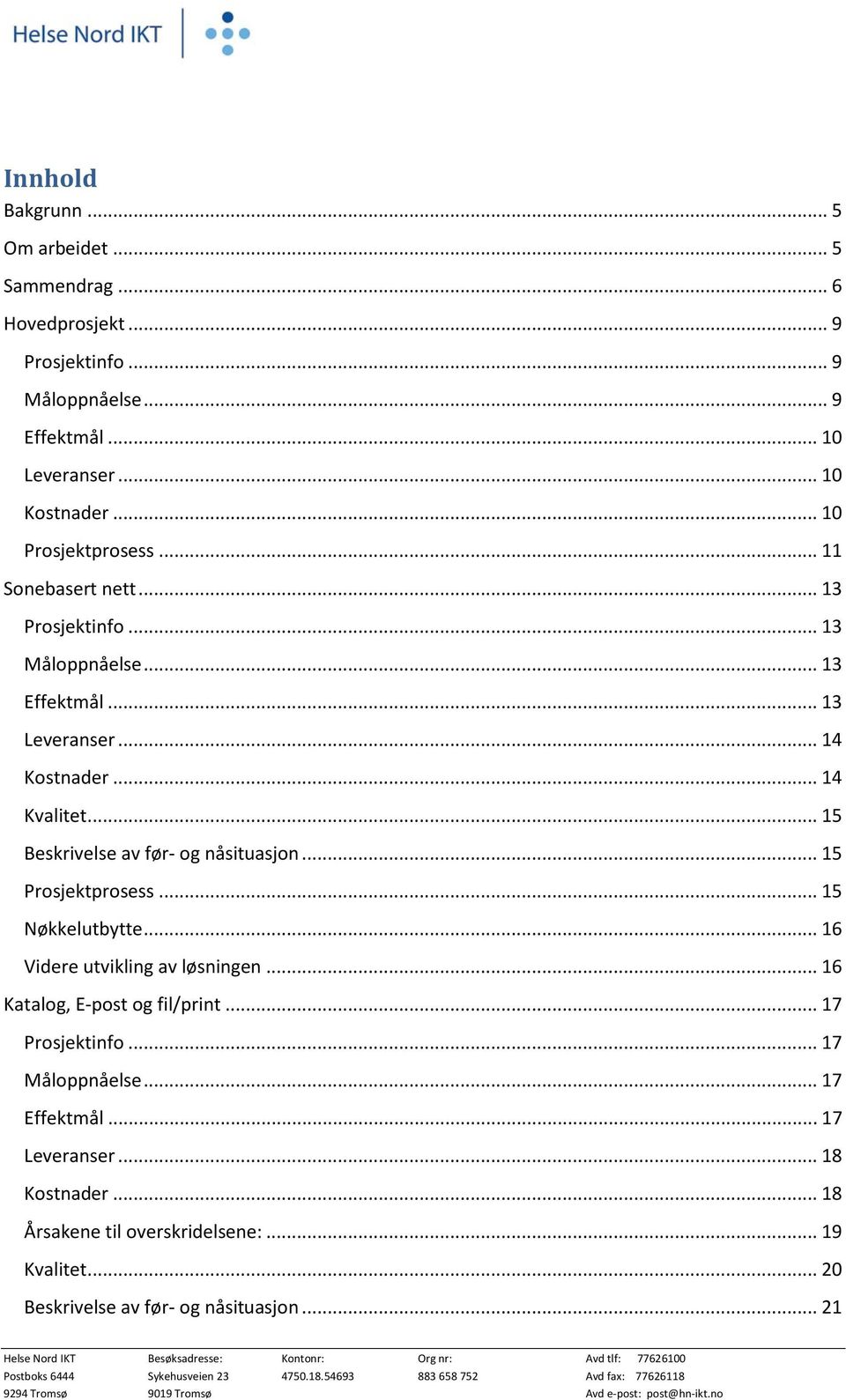 .. 15 Beskrivelse av før- og nåsituasjon... 15 Prosjektprosess... 15 Nøkkelutbytte... 16 Videre utvikling av løsningen... 16 Katalog, E-post og fil/print.