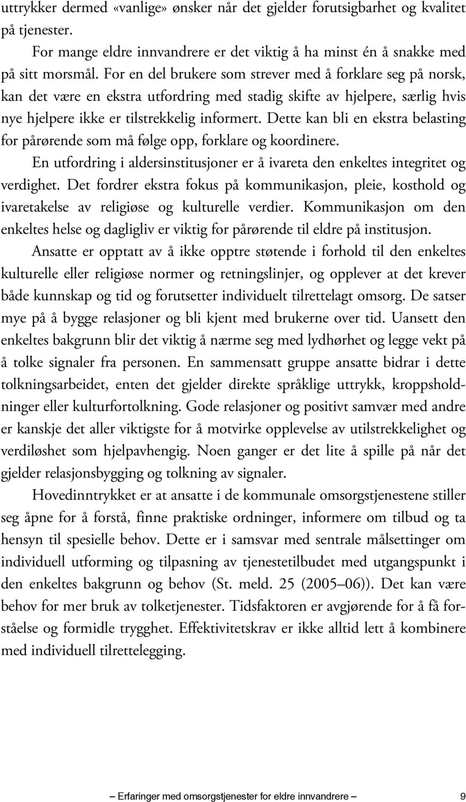 Dette kan bli en ekstra belasting for pårørende som må følge opp, forklare og koordinere. En utfordring i aldersinstitusjoner er å ivareta den enkeltes integritet og verdighet.