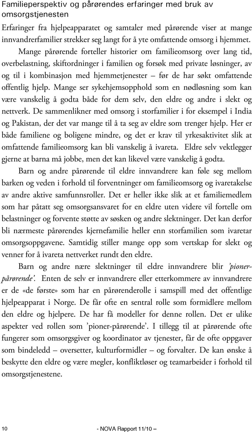 Mange pårørende forteller historier om familieomsorg over lang tid, overbelastning, skiftordninger i familien og forsøk med private løsninger, av og til i kombinasjon med hjemmetjenester før de har