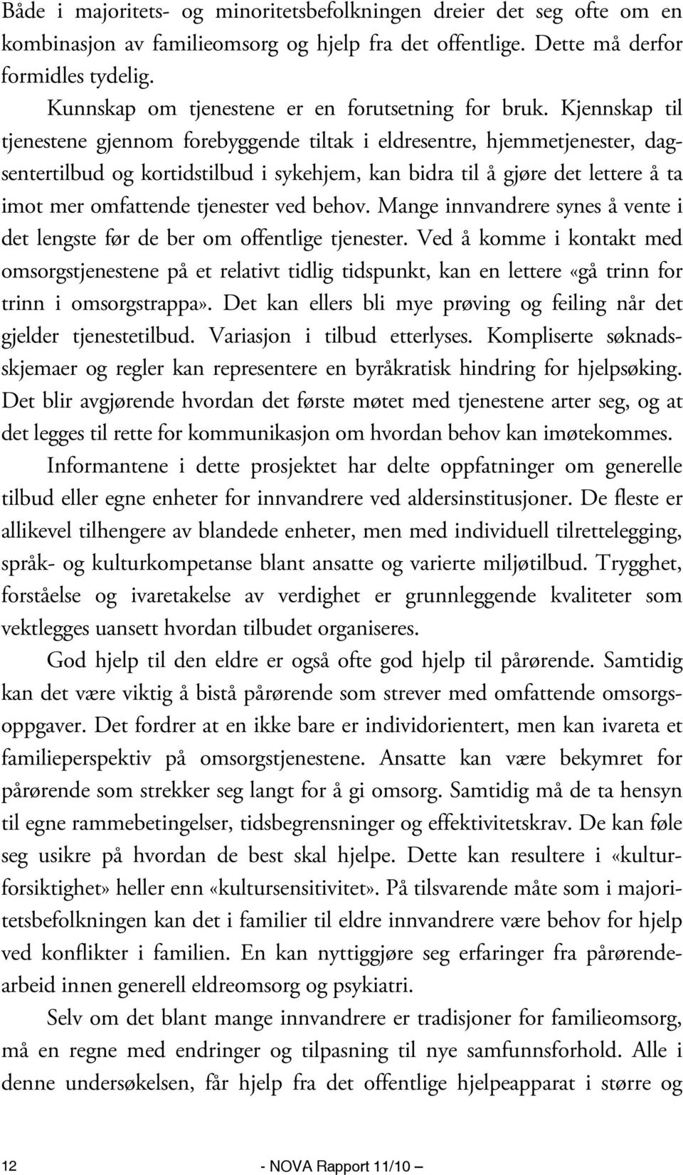 Kjennskap til tjenestene gjennom forebyggende tiltak i eldresentre, hjemmetjenester, dagsentertilbud og kortidstilbud i sykehjem, kan bidra til å gjøre det lettere å ta imot mer omfattende tjenester