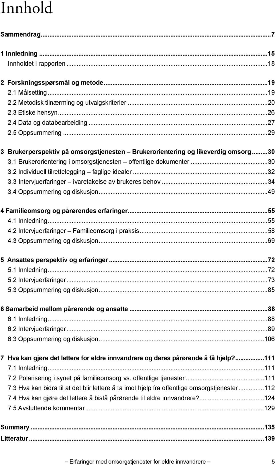 ..30 3.2 Individuell tilrettelegging faglige idealer...32 3.3 Intervjuerfaringer ivaretakelse av brukeres behov...34 3.4 Oppsummering og diskusjon...49 4 Familieomsorg og pårørendes erfaringer...55 4.