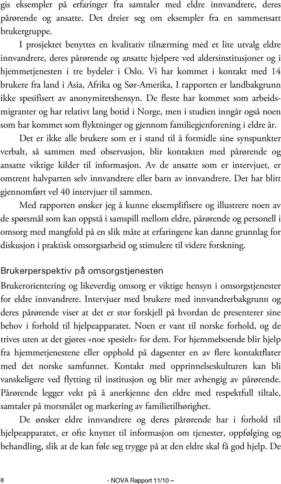 Vi har kommet i kontakt med 14 brukere fra land i Asia, Afrika og Sør-Amerika, I rapporten er landbakgrunn ikke spesifisert av anonymitetshensyn.