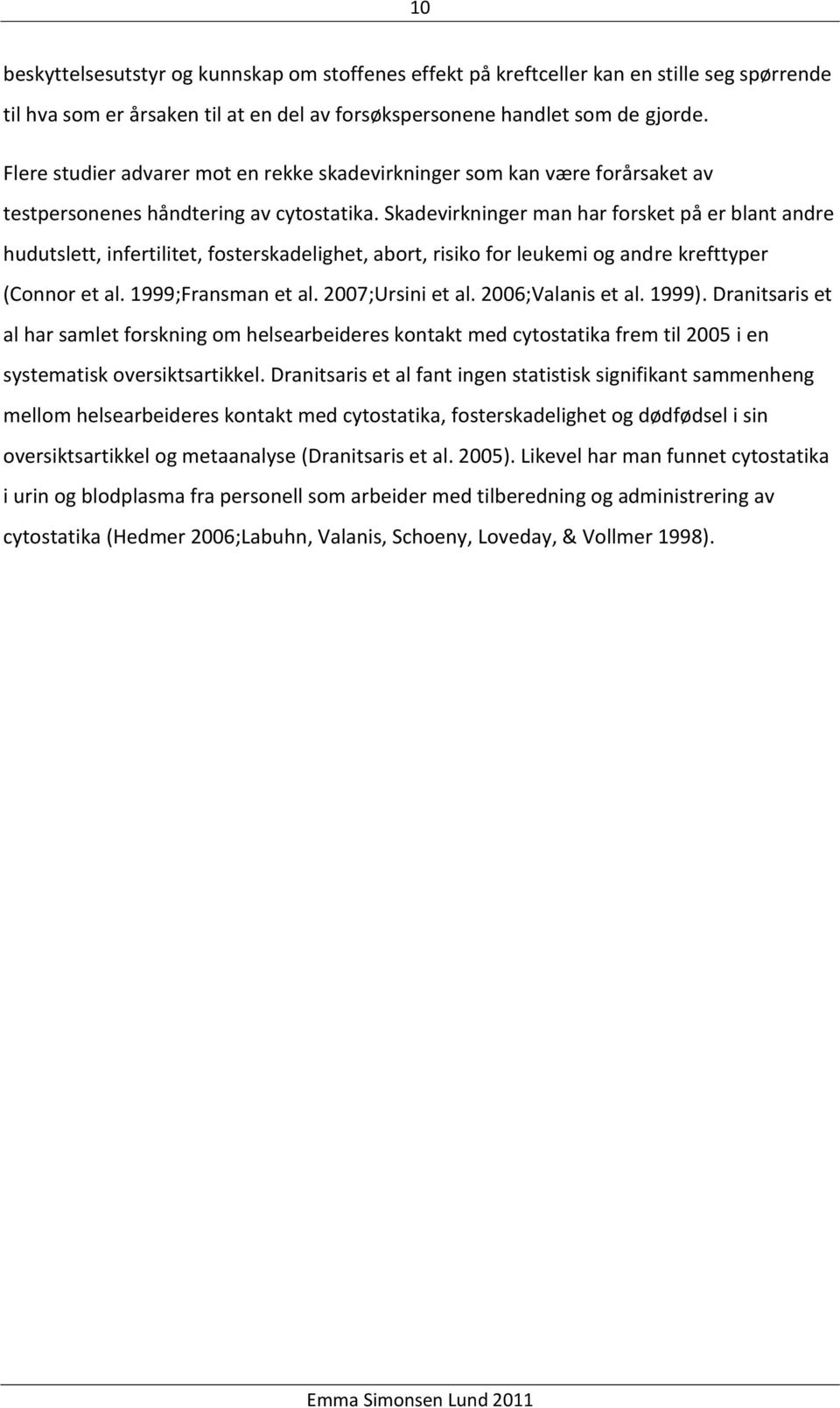 Skadevirkninger man har forsket på er blant andre hudutslett, infertilitet, fosterskadelighet, abort, risiko for leukemi og andre krefttyper (Connor et al. 1999;Fransman et al. 2007;Ursini et al.