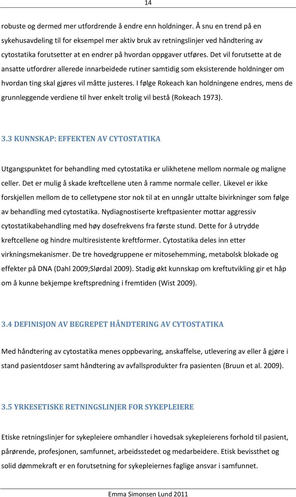 Det vil forutsette at de ansatte utfordrer allerede innarbeidede rutiner samtidig som eksisterende holdninger om hvordan ting skal gjøres vil måtte justeres.